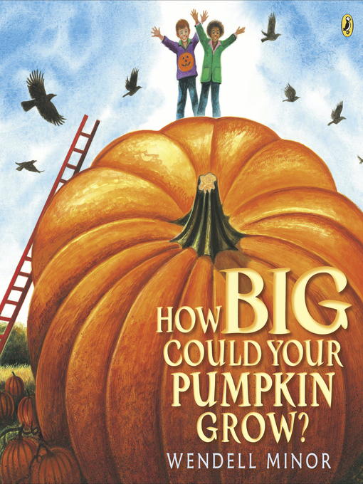 Title details for How Big Could Your Pumpkin Grow? by Wendell Minor - Available